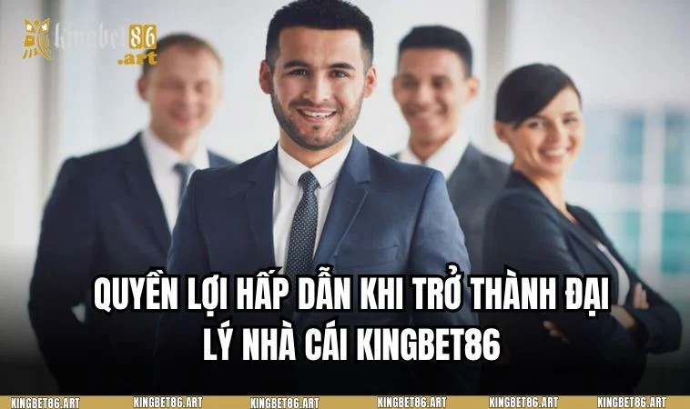 Những quyền lợi khi người chơi đăng ký đại lý KINGBET86