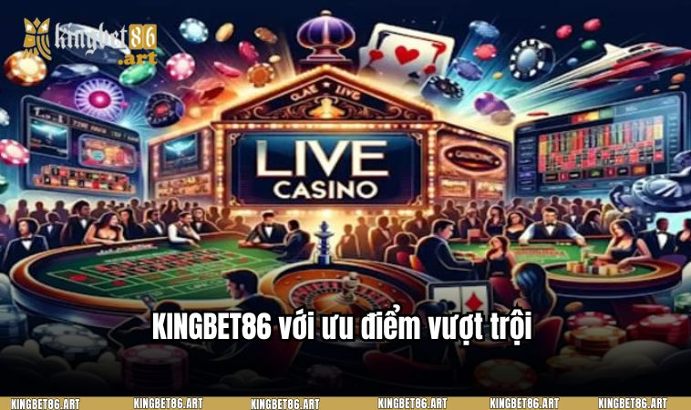 KINGBET86 với ưu điểm vượt trội