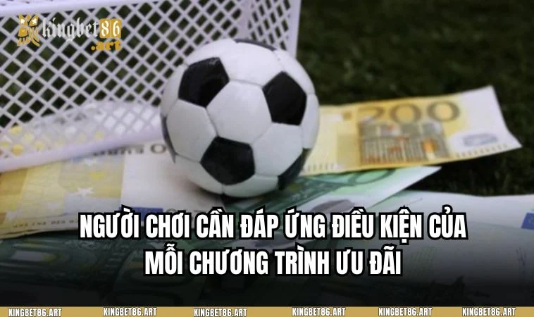 Người chơi cần đáp ứng đầy đủ điều kiện khi tham gia khuyến mãi KINGBET86